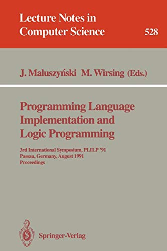 Programming Language Implementation and Logic Programming: 3rd International Symposium, PLILP '91, Passau, Germany, August 26-28, 1991. Proceedings (Lecture Notes in Computer Science, 528, Band 528)