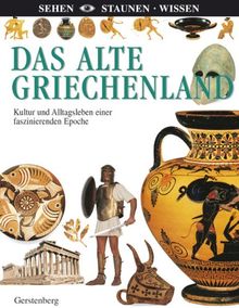 Das alte Griechenland: Kultur und Alltagsleben einer faszinierenden Epoche