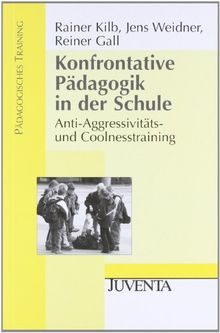 Konfrontative Pädagogik in der Schule: Anti-Aggressivitäts- und Coolnesstraining (Pädagogisches Training)