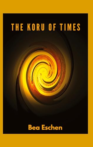 The Koru of Times: A multi-generational New Zealand novel of Māori heritage, Love, Loss, and the Resilience of the Human Spirit: A multi-generational ... Loss, and the Resilience of the Human Spirit