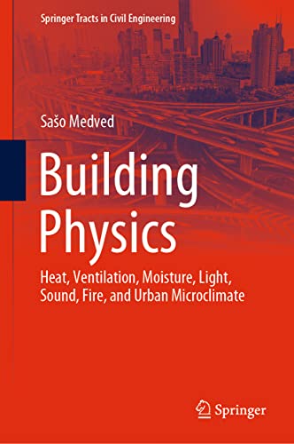 Building Physics: Heat, Ventilation, Moisture, Light, Sound, Fire, and Urban Microclimate (Springer Tracts in Civil Engineering)
