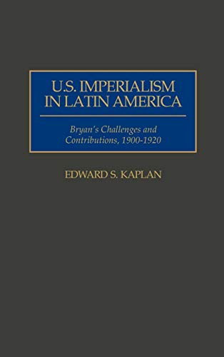 U.S. Imperialism in Latin America: Bryan's Challenges and Contributions, 1900-1920 (Contributions in Comparative Colonial Studies)