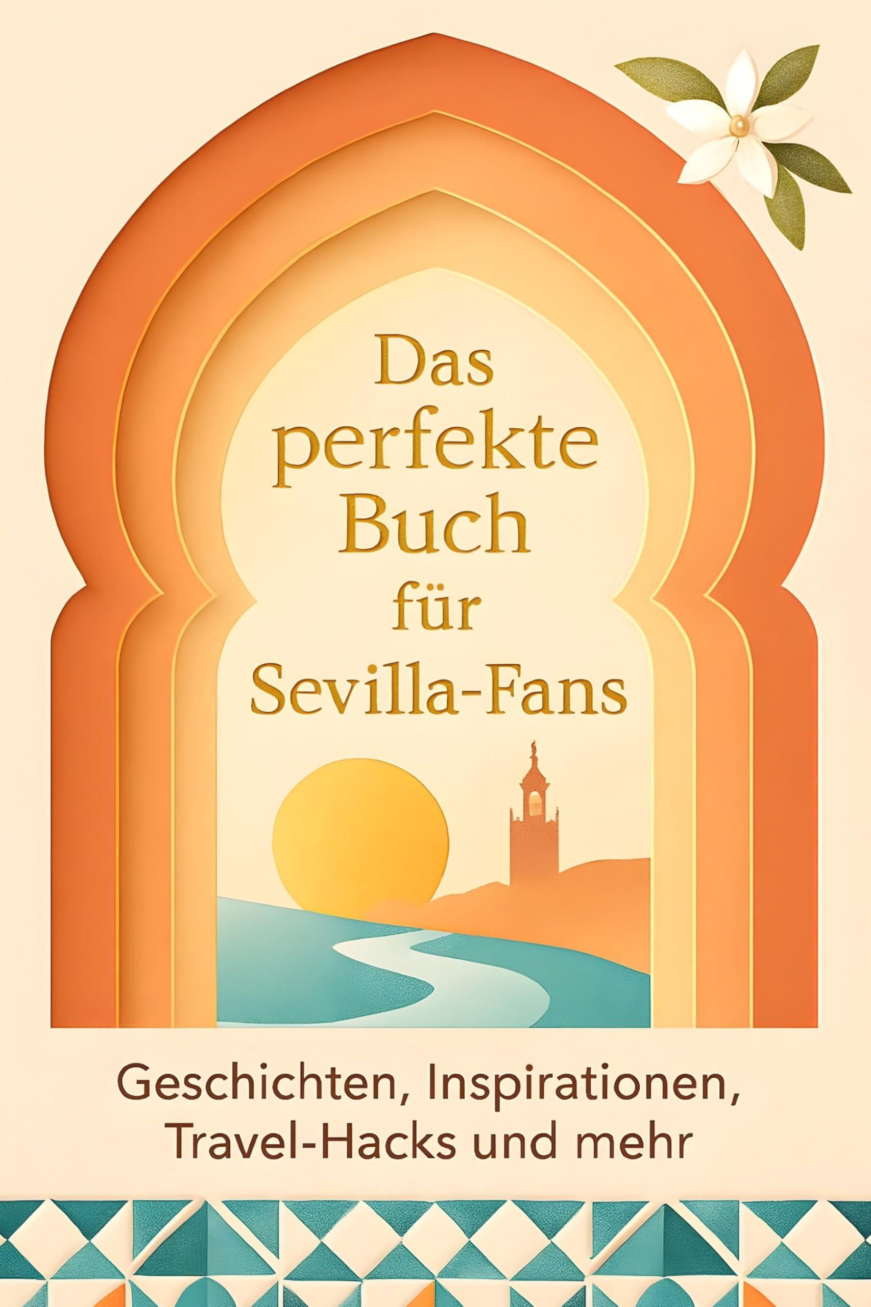 Das perfekte Buch für Sevilla-Fans: Geschichten, Inspirationen, Travel-Hacks und mehr