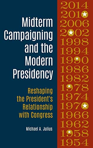 Midterm Campaigning and the Modern Presidency: Reshaping the President's Relationship with Congress