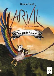 Arvil, der kleine Falke – Das große Rennen: Kinderbuch ab 6 Jahren mit vielen farbigen Illustrationen – Illustriert von Thomas Forat (Arvil-Reihe)