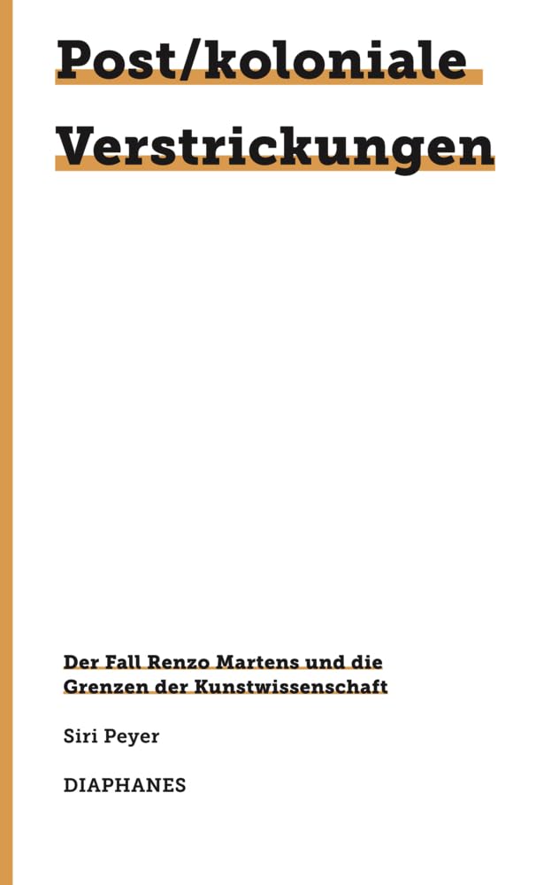 Post/koloniale Verstrickungen: Der Fall Renzo Martens und die Grenzen der Kunstwissenschaft (745. Kunst Design Medienkultur)