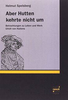 Aber Hutten kehrte nicht um: Betrachtungen zu Leben und Werk Ulrich von Huttens