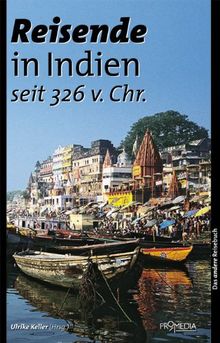 Reisende in Indien (seit 326 vor Christus): Ein kulturhistorisches Lesebuch