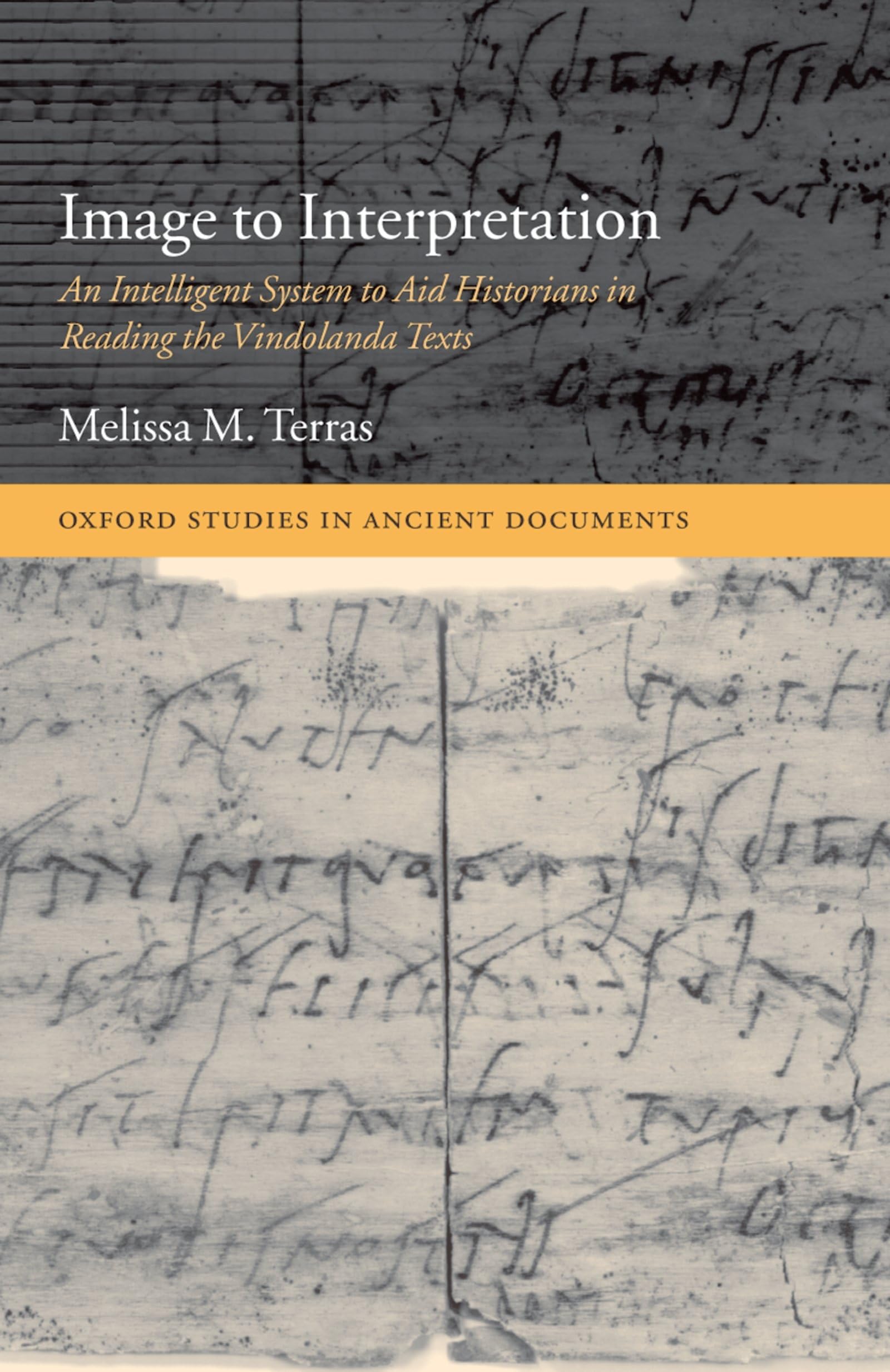 Image to Interpretation: An Intelligent System to Aid Historians in Reading the Vindolanda Texts (Oxford Studies in Ancient Documents)