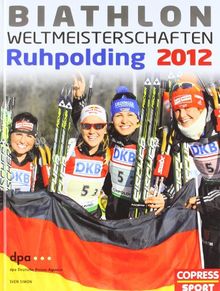 Biathlon-Weltmeisterschaften Ruhpolding 2012 von Deutsche Presse-Agentur (dpa) | Buch | Zustand sehr gut