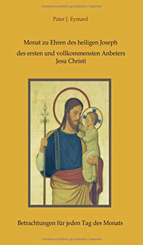 Monat zu Ehren des heiligen Joseph, des ersten und vollkommensten Anbeters Jesu Christi.: Betrachtungen für jeden Tag des Monats
