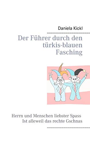 Der Führer durch den türkis-blauen Fasching: Herrn und Menschen liebster Spaß ist alleweil das rechte Gschnas (Führer in türkis-blau)