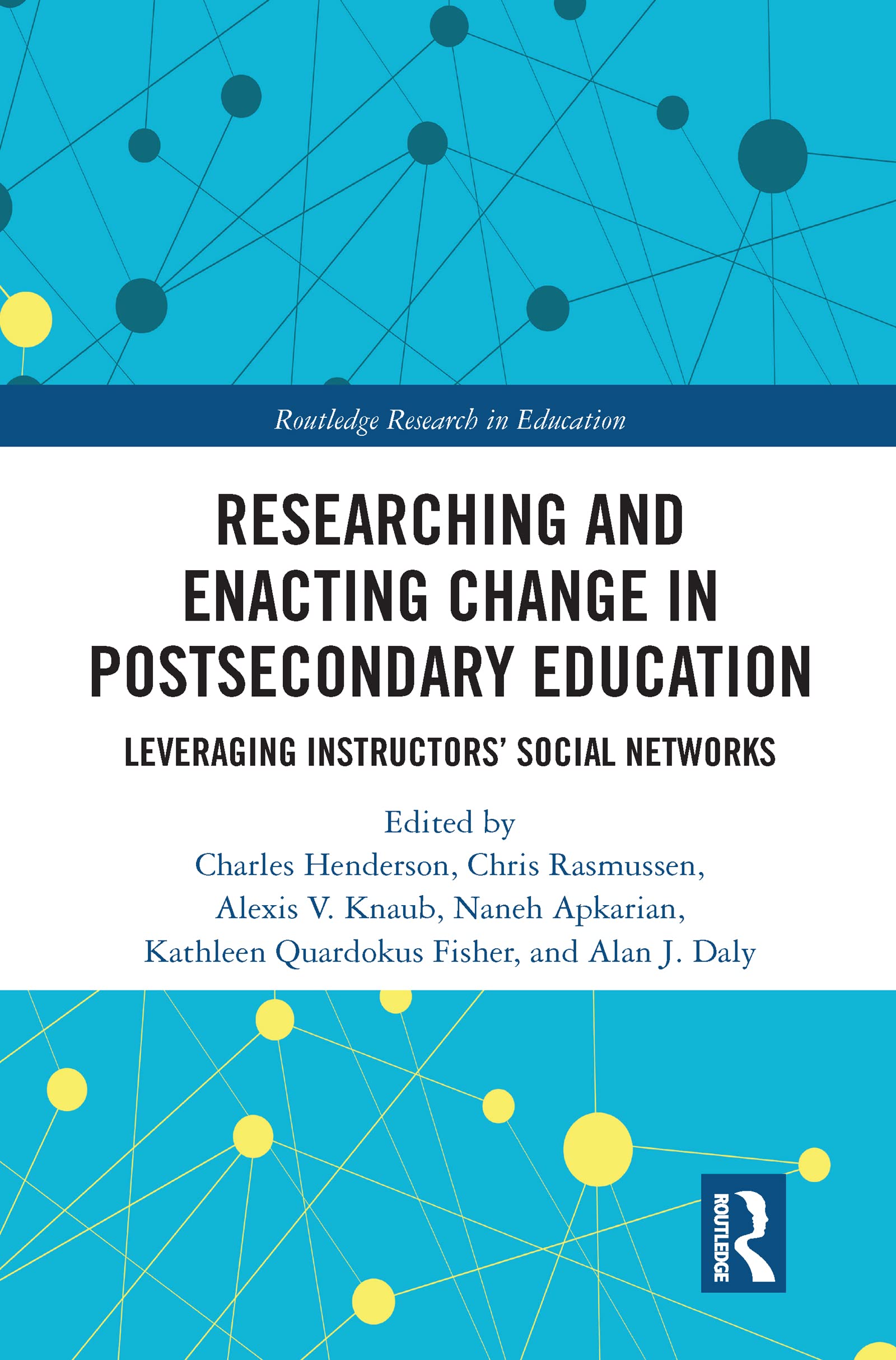 Researching and Enacting Change in Postsecondary Education: Leveraging Instructors' Social Networks (Routledge Research in Education)