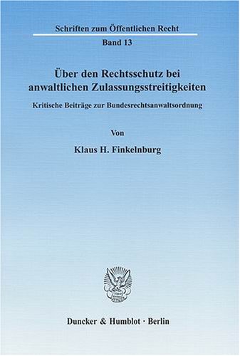 Über den Rechtsschutz bei anwaltlichen Zulassungsstreitigkeiten.: Kritische Beiträge zur Bundesrechtsanwaltsordnung. (Schriften Zum Offentlichen Recht, 13)