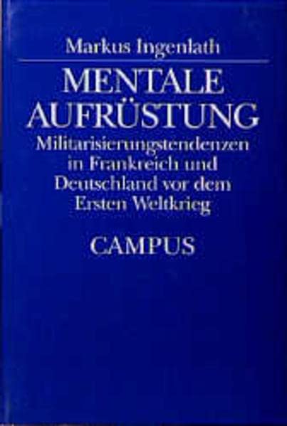 Mentale Aufrüstung: Militarisierungstendenzen in Frankreich und Deutschland vor dem Ersten Weltkrieg