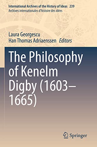 The Philosophy of Kenelm Digby (1603–1665) (International Archives of the History of Ideas Archives internationales d'histoire des idées, 239, Band 239)