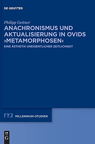 Anachronismus und Aktualisierung in Ovids ›Metamorphosen‹: Eine Ästhetik uneigentlicher Zeitlichkeit (Millennium-Studien / Millennium Studies, 94, Band 94)