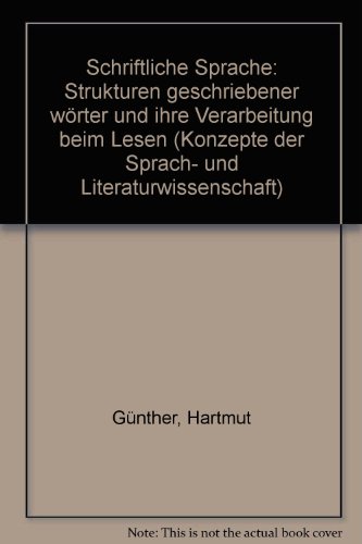 Schriftliche Sprache: Strukturen geschriebener Wörter und ihre Verarbeitung beim Lesen (Konzepte der Sprach- und Literaturwissenschaft)