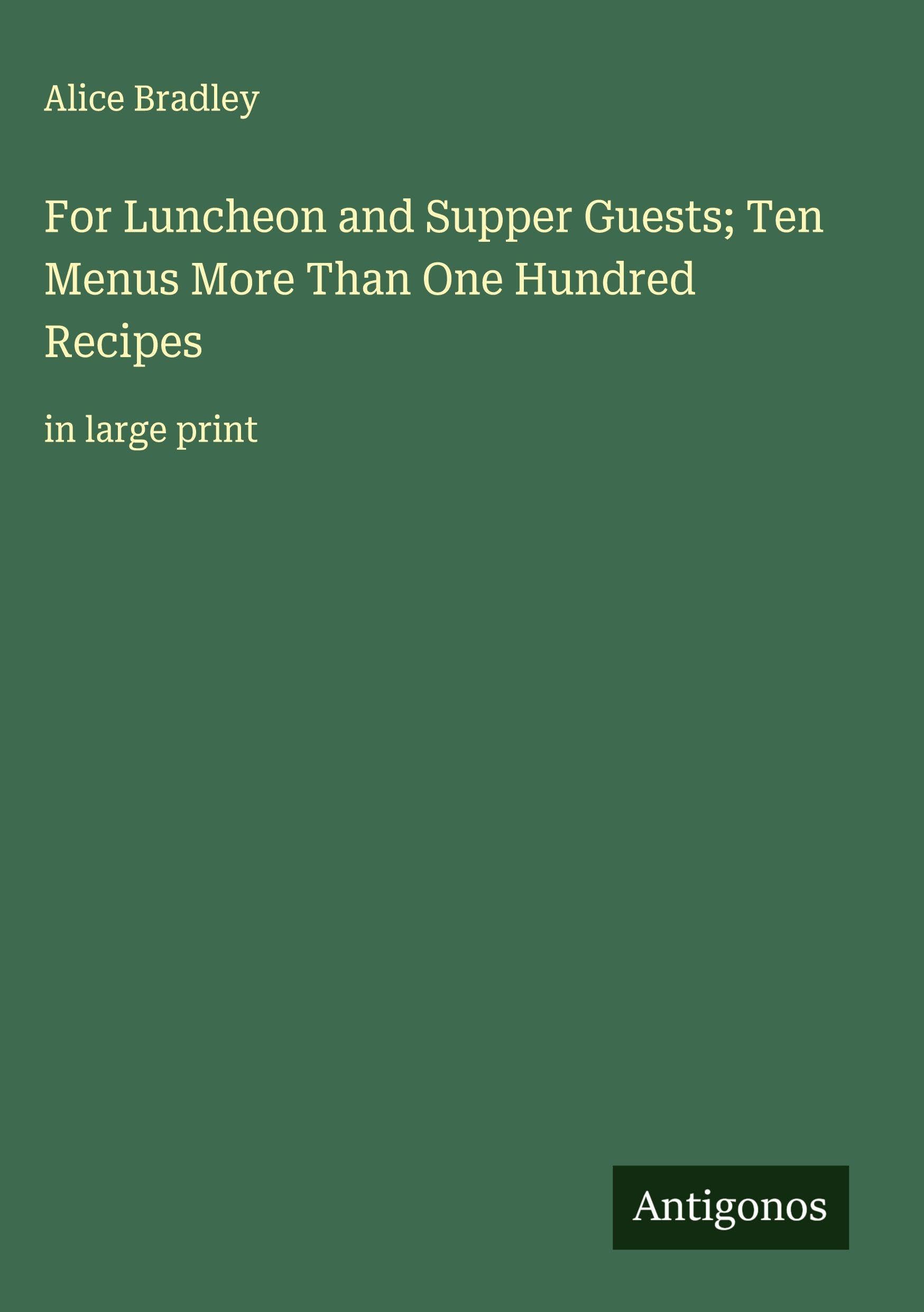 For Luncheon and Supper Guests; Ten Menus More Than One Hundred Recipes: in large print