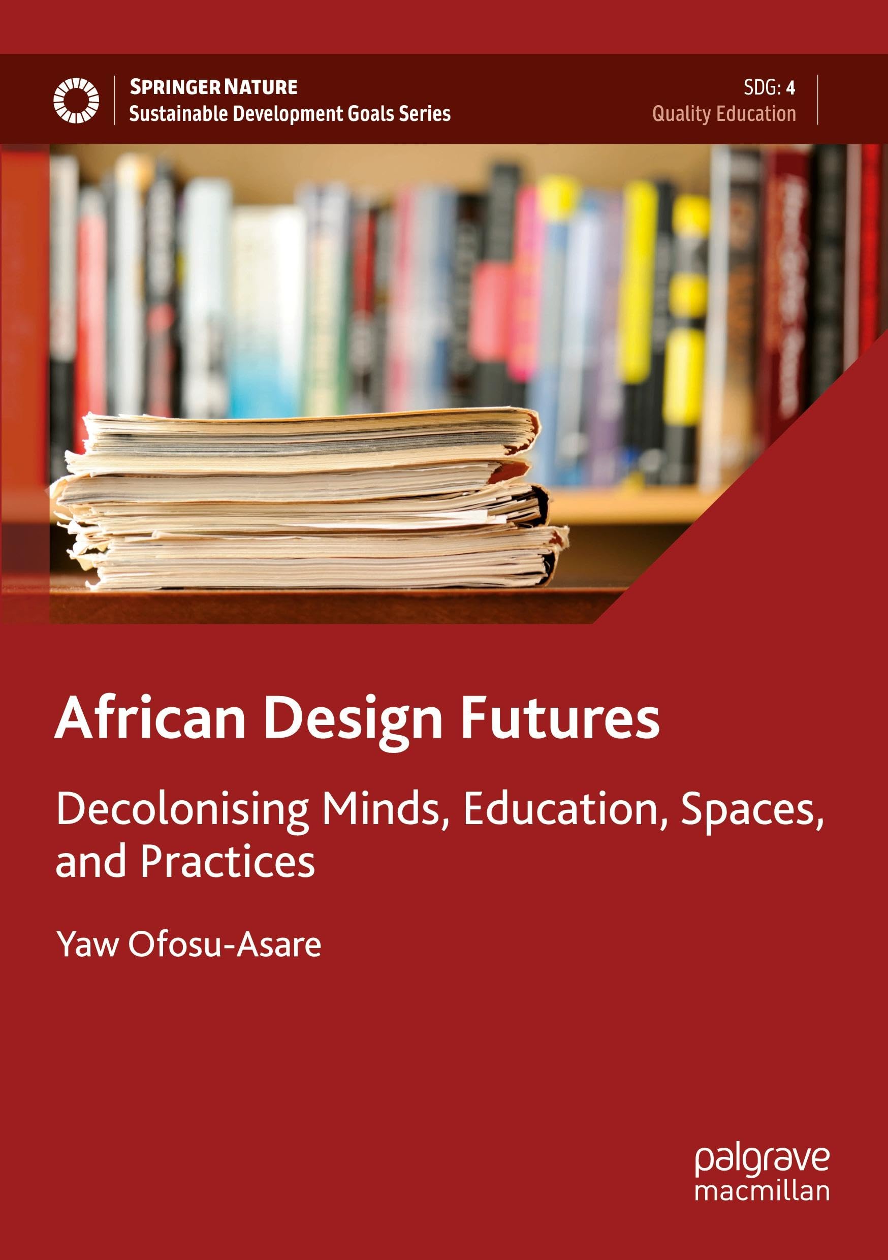 African Design Futures: Decolonising Minds, Education, Spaces, and Practices (Sustainable Development Goals Series)