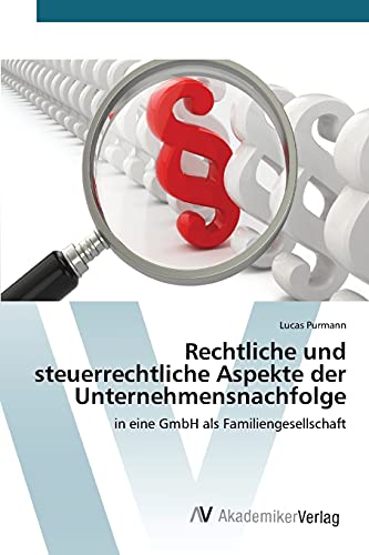 Rechtliche und steuerrechtliche Aspekte der Unternehmensnachfolge: in eine GmbH als Familiengesellschaft