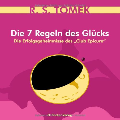 Die 7 Regeln des Glücks: Die Erfolgsgeheimnisse Epikurs: Die Erfolgsgeheimnisse des Club Epicure