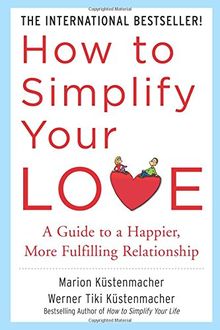 How to Simplify Your Love: A Guide to a Happier, More Fulfilling Relationship