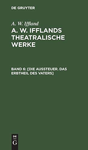 [Die Aussteuer. Das Erbtheil des Vaters] (A. W. Iffland: A. W. Ifflands theatralische Werke)