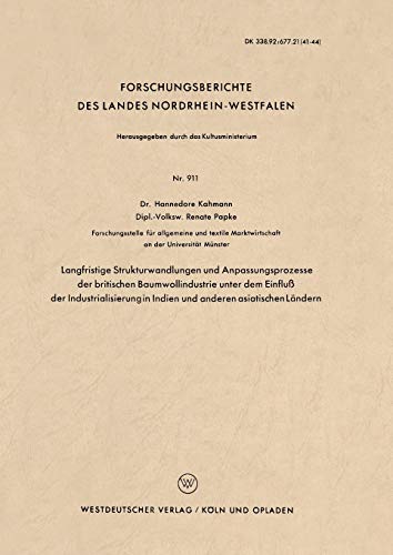 Langfristige Strukturwandlungen und Anpassungsprozesse der britischen Baumwollindustrie unter dem Einfluß der Industrialisierung in Indien und anderen ... Landes Nordrhein-Westfalen, 911, Band 911)