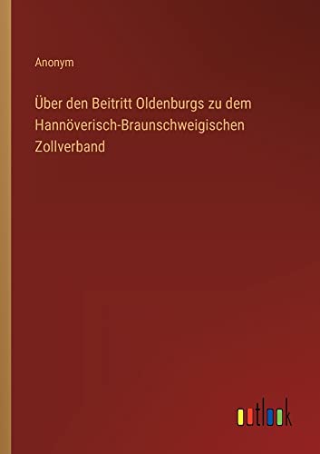 Über den Beitritt Oldenburgs zu dem Hannöverisch-Braunschweigischen Zollverband