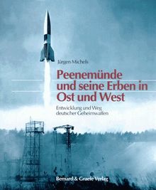 Peenemünde und seine Erben in Ost und West. Entwicklung und Weg deutscher Geheimwaffen