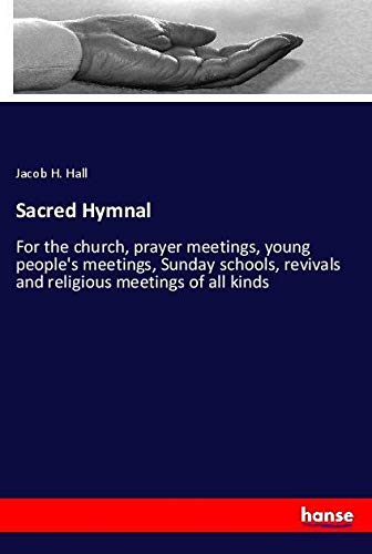 Sacred Hymnal: For the church, prayer meetings, young people's meetings, Sunday schools, revivals and religious meetings of all kinds