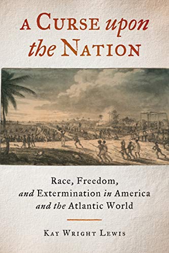 A Curse Upon the Nation: Race, Freedom, and Extermination in America and the Atlantic World
