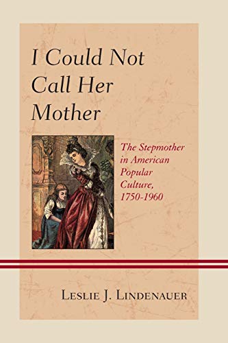 I Could Not Call Her Mother: The Stepmother in American Popular Culture, 1750-1960