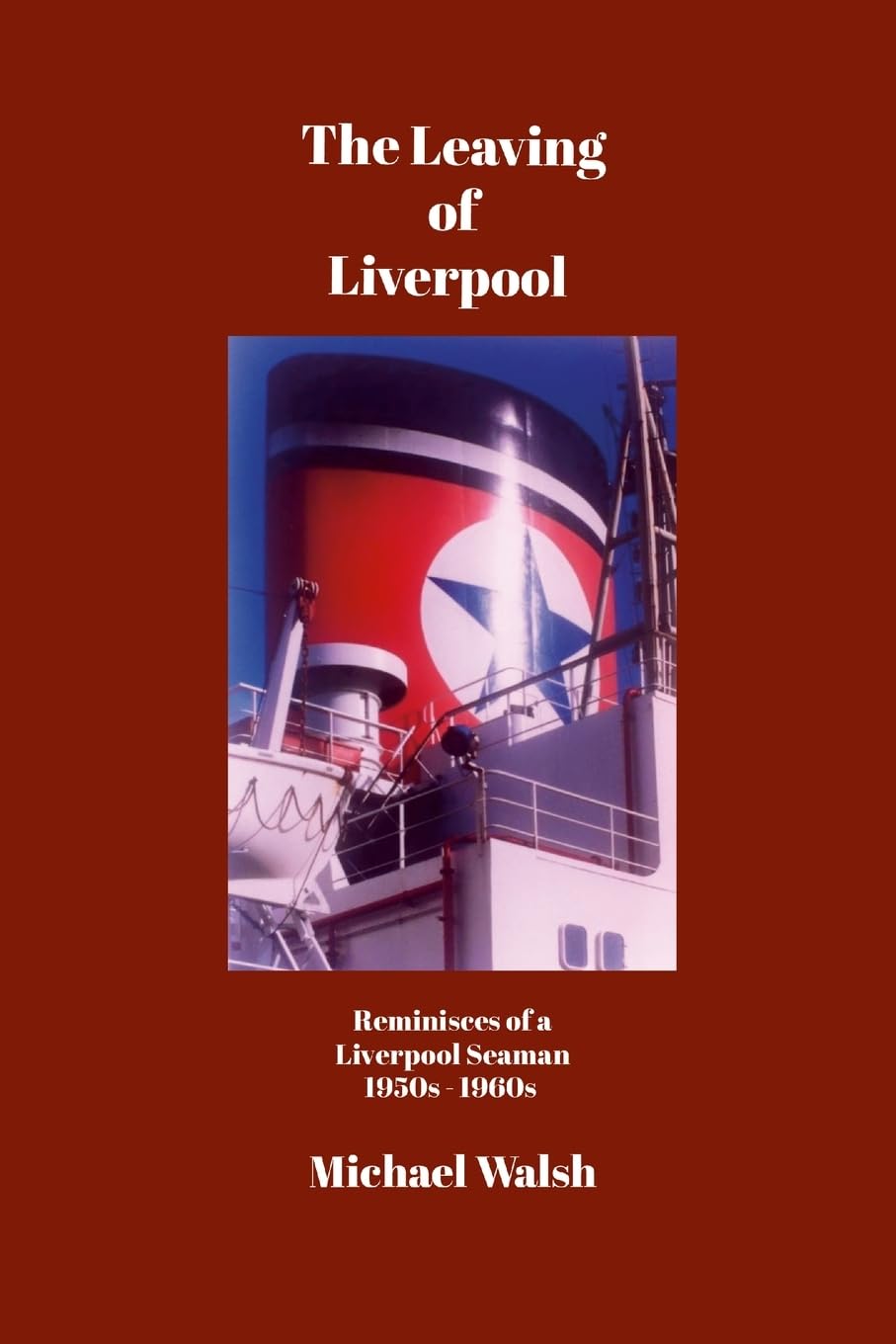 The Leaving of Liverpool: Reminisces of a Liverpool Seaman 1950s ~ 1960s