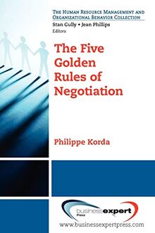 The Five Golden Rules of Negotiation (The Human Resource Management and Organizational Behavior Collection)