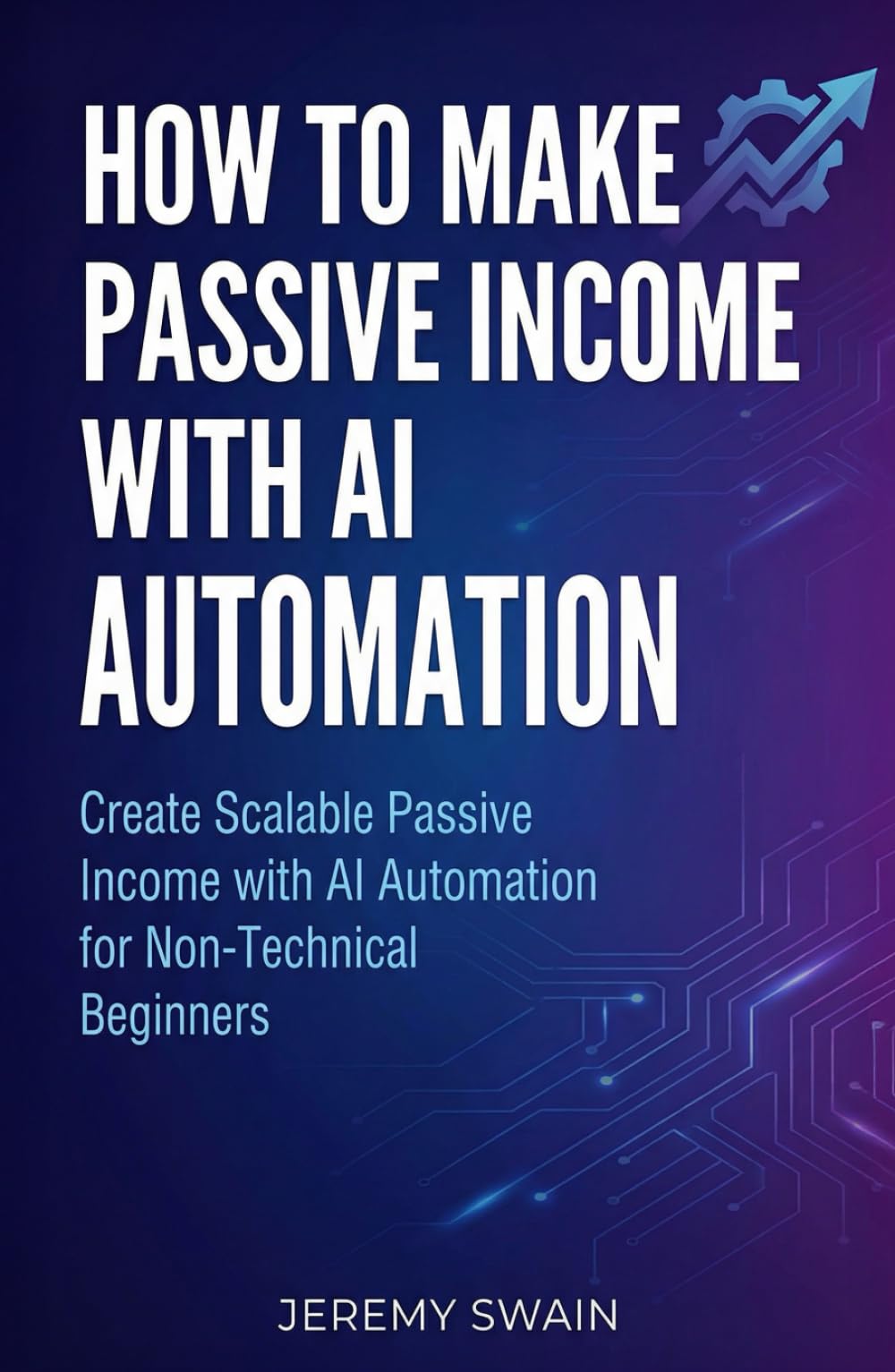 How to Make Passive Income with AI Automation: Create Scalable Passive Income with AI Automation for Non-Technical Beginners (The AI Wealth Builders Series, Band 1)