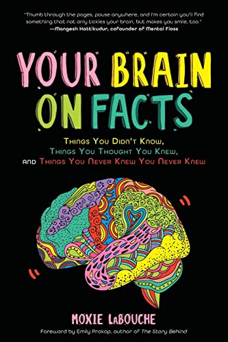 Your Brain on Facts: Things You Didn't Know, Things You Thought You Knew, and Things You Never Knew You Never Knew