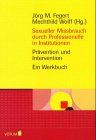 Sexueller Missbrauch durch Professionelle in Institutionen: Prävention und Intervention. Ein Werkbuch