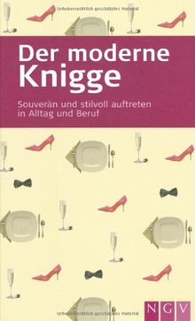 Der moderne Knigge: Souverän und stilvoll auftreten in Alltag und Beruf