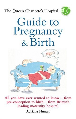 Queen Charlotte's Hospital Guide to Pregnancy: All You Have Ever Wanted to Know - From Preconception to Birth - From Britain's Leading Maternity Hospital (Positive Parenting)