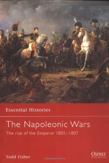 The Napoleonic Wars (1): The Rise Of The Emperor 1805-1807 (Essential Histories)