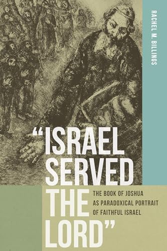 Israel Served the Lord: The Book of Joshua as Paradoxical Portrait of Faithful Israel (Reading the Scriptures)