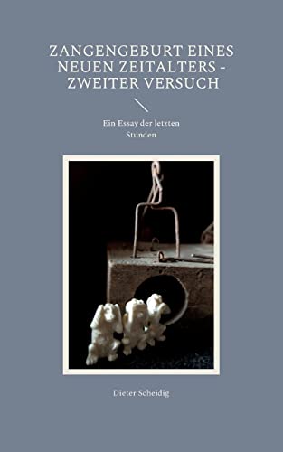 Zangengeburt eines neuen Zeitalters - Zweiter Versuch: Ein Essay der letzten Stunden