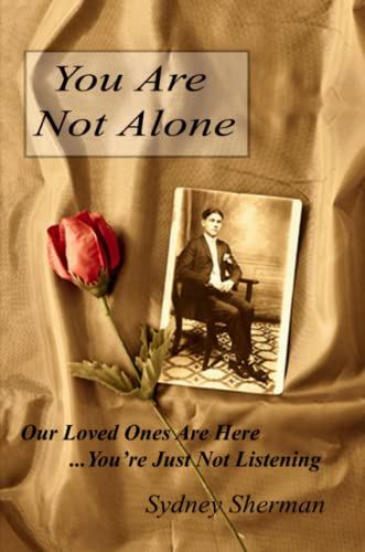 You Are Not Alone Our Loved Ones Are Here...You''re Just Not Listening
