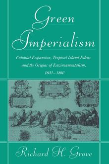 Green Imperialism: Colonial Expansion, Tropical Island Edens and the Origins of Environmentalism, 1600-1860 (Studies in Environment and History)