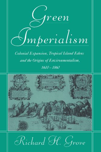 Grove, Richard H. Green Imperialism, Colonial Expansion, Tropical Island Edens And The Origins Of Environmentalism, 1600-1860 (Studies In Environment And History)