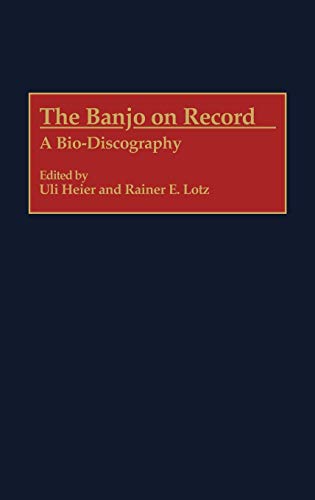 The Banjo on Record: A Bio-Discography (DISCOGRAPHIES)