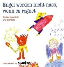 Engel werden nicht nass, wenn es regnet: Kinder über Gott und die Welt