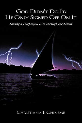 God Didn't Do it; He Only Signed Off On it: Living a Purposeful Life Through the Storm